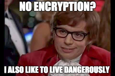 No encryption i also like to live dangerously austin powers meme