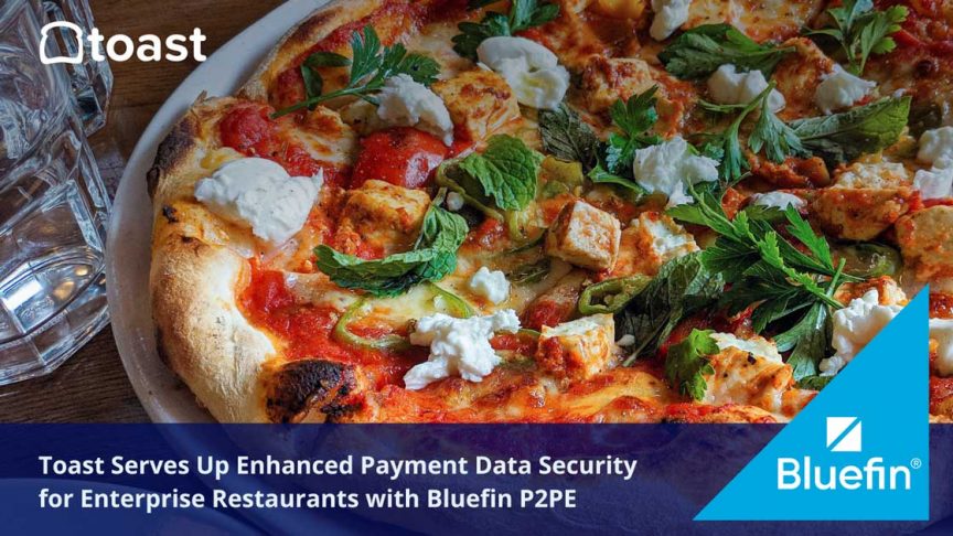 Toast Serves Up Enhanced Payment Data Security for Enterprise Restaurants with Bluefin P2PE