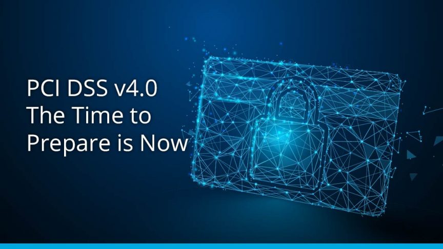 PCI DSS v4.0 - The Time to Prepare is Now
