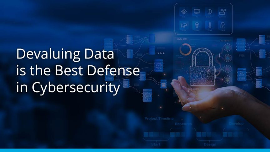 Devaluing Data is the Best Defense in Cybersecurity