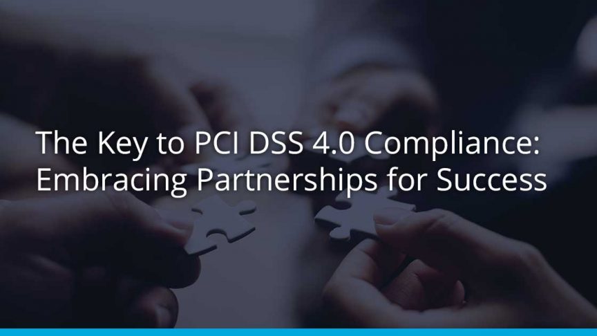 The Key to PCI DSS 4.0 Compliance: Embracing Partnerships for Success
