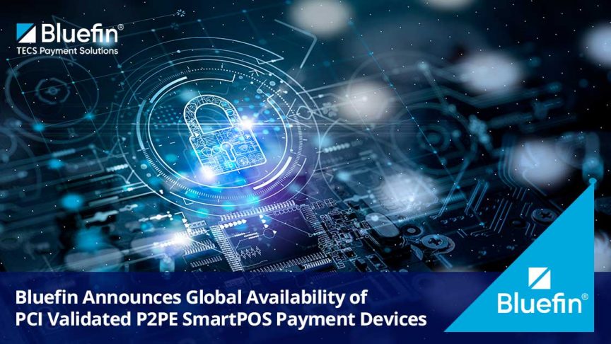 Bluefin Announces Global Availability of PCI Validated P2PE SmartPOS Payment Devices