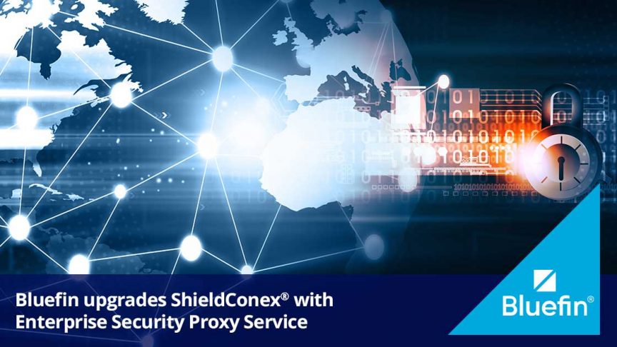 Bluefin upgrades ShieldConex® with Enterprise Security Proxy Service