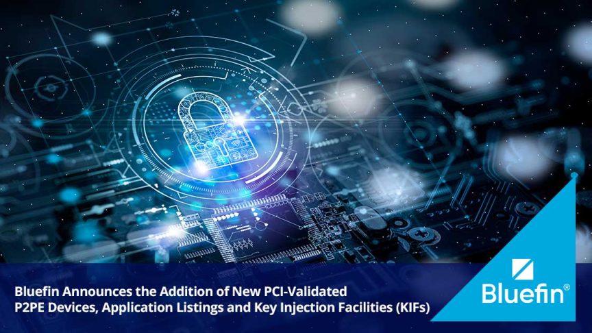 Bluefin Announces the Addition of New PCI-Validated P2PE Devices, Application Listings and Key Injection Facilities (KIFs)