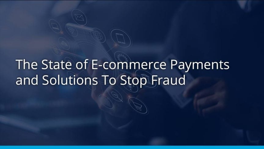 The State of E-commerce Payments and Solutions To Stop Fraud
