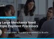 Merchants Need Multiple Payment Processors
