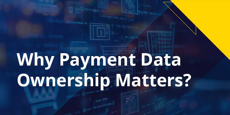 Why Payment Data Ownership Matters