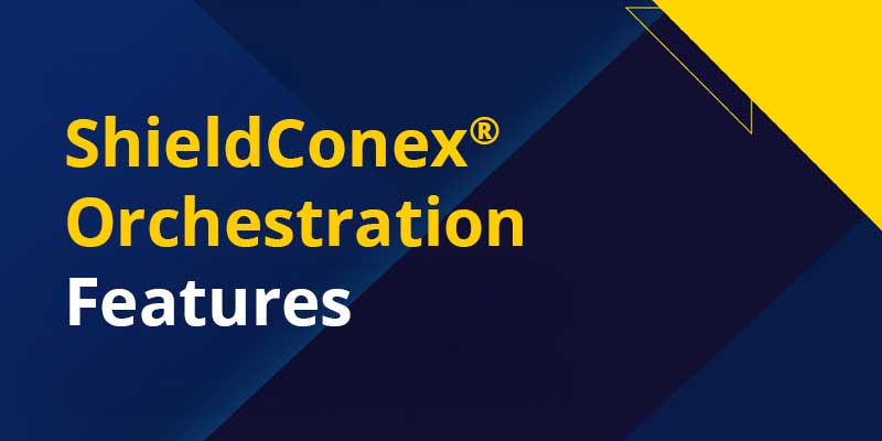 ShieldConex Orchestration Features