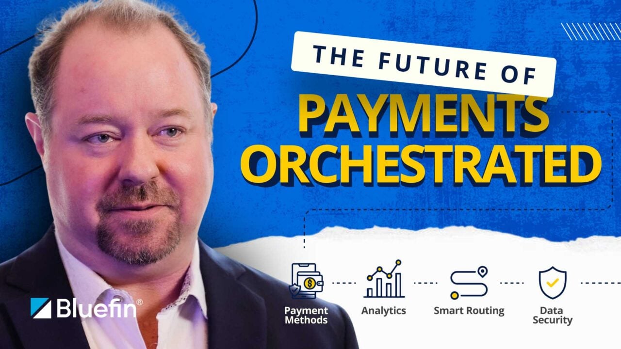 Video: How Bluefin Is Future-Proofing Payments with Orchestration