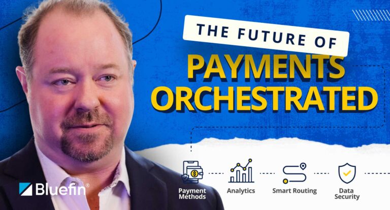 Video: How Bluefin Is Future-Proofing Payments with Orchestration