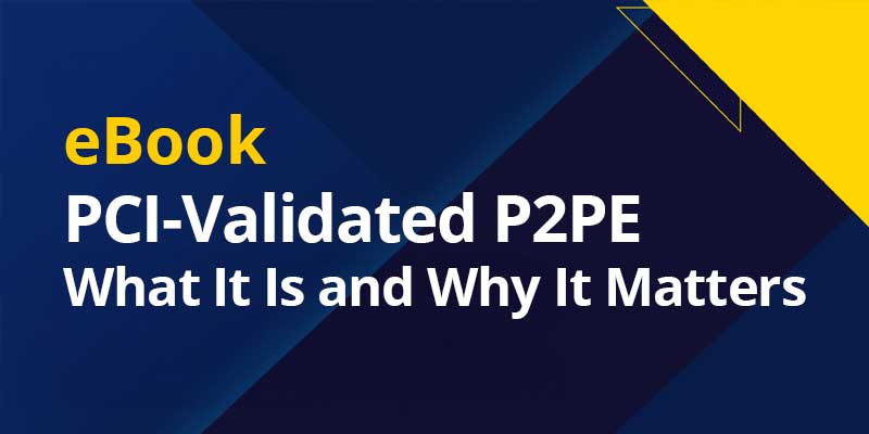 eBook: PCI-Validated P2PE: What it is and Why it Matters
