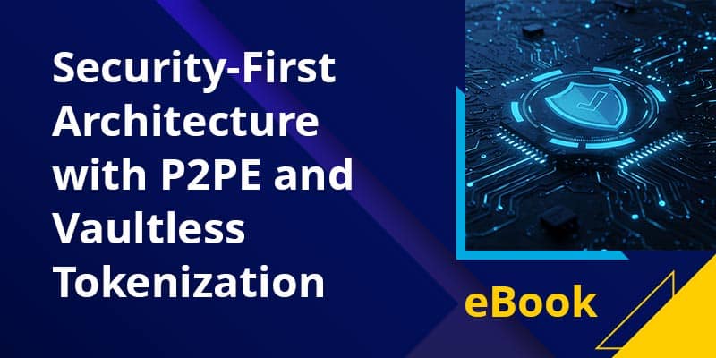 Security-First Architecture with P2PE and Vaultless Tokenization