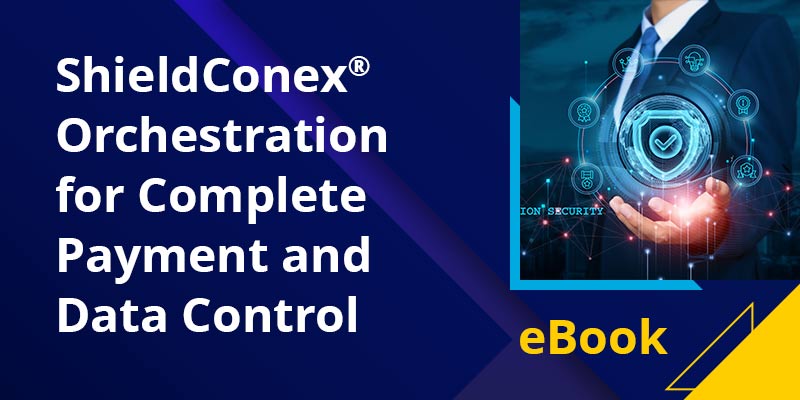 ShieldConex® Orchestration for Complete Payment and Data ControlShieldConex® eBook