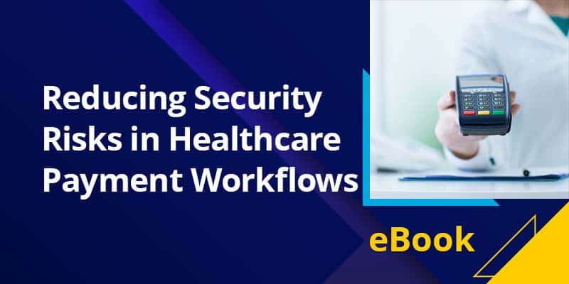 Reducing Security Risks in Healthcare Payment Workflows eBook